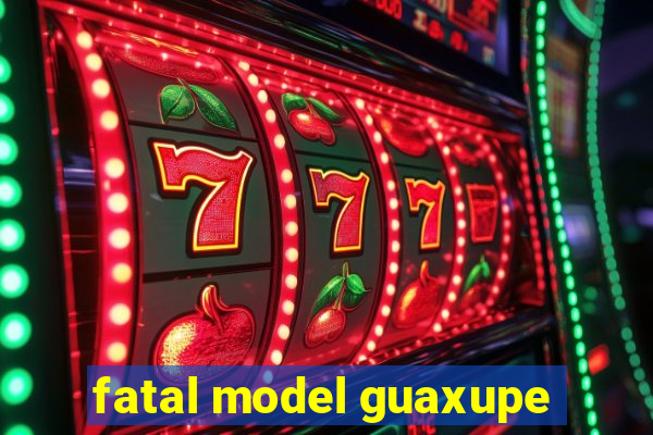 fatal model guaxupe